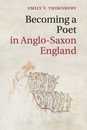 Becoming a Poet in Anglo-Saxon England (Cambridge Studies in Medieval Literature Series Number 88)