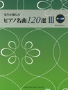 先生が選んだピアノ名曲120選Ⅲ（中～上級）
