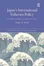 Japan's International Fisheries Policy (Nissan Institute/Routledge Japanese Studies)