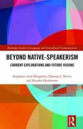Beyond Native-Speakerism: Current Explorations and Future Visions (Routledge Studies in Language and Intercultural Communication)