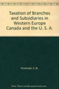 Taxation of Branches and Subsidiaries in Western Europe Canada and the U. S. A.