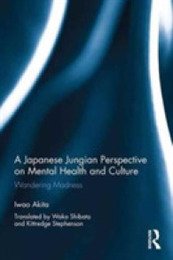 A Japanese Jungian Perspective on Mental Health and Culture: Wandering madness (Research in Analytical Psychology and Jungian Studies)