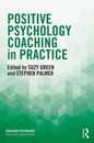 Positive Psychology Coaching in Practice (Coaching Psychology)