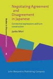 Negotiating Agreement and Disagreement in Japanese: Connective expressions and turn construction (Studies in Discourse and Grammar)