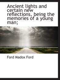 Ancient lights and certain new reflections being the memories of a young man;