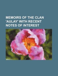 Memoirs of the Clan 'Aulay' with Recent Notes of Interest