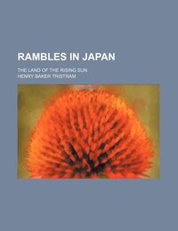 Rambles in Japan; The Land of the Rising Sun