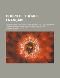 Cours de Themes Francais; Progressive Exercises for Translating English Into French Suitable for Use with All Grammars