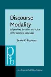 Discourse Modality: Subjectivity Emotion and Voice in the Japanese Language (Pragmatics & Beyond New Series)