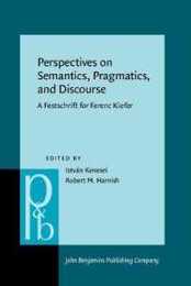 Perspectives on Semantics Pragmatics and Discourse: A Festschrift for Ferenc Kiefer (Pragmatics & Beyond New Series)