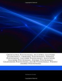 Articles on Orthogonal Polynomials Including: Legendre Polynomials Chebyshev Polynomials Hermite Polynomials Laguerre Polynomials Associated Legendre Polynomials Zernike Polynomials Gegenbauer Polynomials Jacobi Polynomials