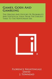 Games Gods And Gambling: The Origins And History Of Probability And Statistical Ideas From The Earliest Times To The Newtonian Era