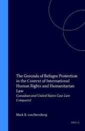 The Grounds of Refugee Protection in the Context of International Human Rights and Humanitarian Law: Canadian and United States Case Law Compared (Refugees and Human Rights V. 5)