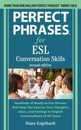 Perfect Phrases for ESL Conversation Skills: Hundreds of Ready-to-Use Phrases That Help You Express Your Thoughts Ideas and Feelings in English Conversations of all Types
