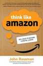 Think Like Amazon: 50 1/2 Ways to Become a Digital Leader