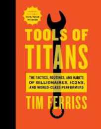 Tools Of Titans: The Tactics Routines and Habits of Billionaires Icons and World-Class Performers