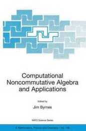 Computational Noncommutative Algebra and Applications: Proceedings of the NATO Advanced Study Institute on Computatoinal Noncommutative Algebra and Applications Il Ciocco Italy 6-19 July 2003 (NATO Science Series II: Mathematics Physics and Chemistry 136)