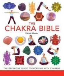 The Chakra Bible: The Definitive Guide to Working with Chakras (Mind Body Spirit Bibles 11)