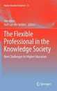 The Flexible Professional in the Knowledge Society: New Challenges for Higher Education (Higher Education Dynamics 35)
