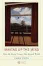 Making up the Mind: How the Brain Creates Our Mental World