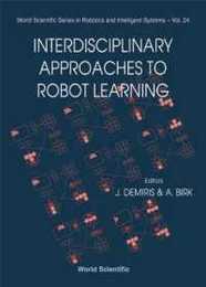 Interdisciplinary Approaches to Robot Learning (World Scientific Series in Robotics and Intelligent Systems)