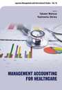 Management Accounting for Healthcare (Japanese Management and International Studies 18)