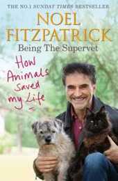 How Animals Saved My Life: Being the Supervet: The perfect gift for animal lovers (Noel Fitzpatrick The Supervet)