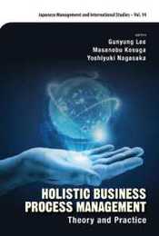 Holistic Business Process Management: Theory and Practice (Japanese Management and International Studies)