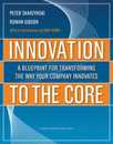 Innovation to the Core: A Blueprint for Transforming the Way Your Company Innovates