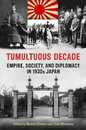 Tumultuous Decade: Empire Society and Diplomacy in 1930s Japan (Japan and Global Society)