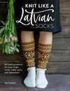Knit Like a Latvian - Socks: 50 Knitting Patterns for Knee Length Ankle and Footless Socks