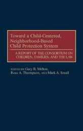 Toward a Child-Centered Neighborhood-Based Child Protection System: A Report of the Consortium on Children Families and the Law