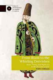 From Rumi to the Whirling Dervishes: Music Poetry and Mysticism in the Ottoman Empire (Music and Performance in Muslim Contexts)