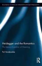 Heidegger and the Romantics: The Literary Invention of Meaning (Routledge Studies in Twentieth-Century Philosophy)