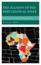 The Illusion of the Post-Colonial State: Governance and Security Challenges in Africa (African Governance and Development)