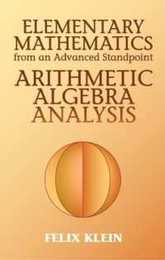 Elementary Mathematics from an Advanced Standpoint: Arithmetic Algebra Analysis (Dover Books on Mathematics)