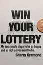 Win Your Lottery (USA edition): My ten simple steps to be as happy and as rich as you want to be