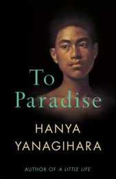 To Paradise: From the author of A Little Life