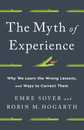 The Myth of Experience: Why We Learn the Wrong Lessons and Ways to Correct Them