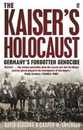 The Kaiser's Holocaust: Germany's Forgotten Genocide and the Colonial Roots of Nazism