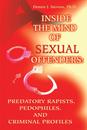 Inside the Mind of Sexual Offenders: Predatory Rapists Pedophiles and Criminal Profiles