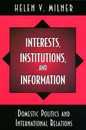 Interests Institutions and Information: Domestic Politics and International Relations