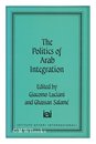 The Politics of Arab Integration (Nation State and Integration in the Arab World Vol 4)