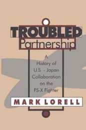 Troubled Partnership: History of US-Japan Collaboration on the FS-X Fighter (Rand Studies Published With Transaction)