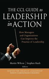 The CCL Guide to Leadership in Action: How Managers and Organizations Can Improve the Practice of Leadership (J-B CCL (Center for Creative Leadership))