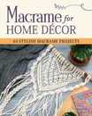 Macrame for Home Decor: 40 Stunning Projects for Stylish Decorating