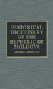 Historical Dictionary of the Republic of Moldova (European Historical Dictionaries)