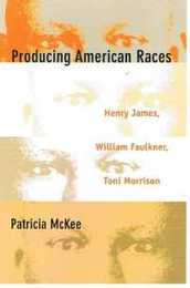 Producing American Races: Henry James William Faulkner Toni Morrison (New Americanists)