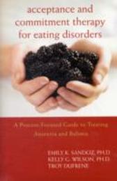 Acceptance and Commitment Therapy for Eating Disorders: A Process-Focused Guide to Treating Anorexia and Bulimia