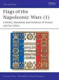 Flags of the Napoleonic Wars (1): Colours Standards and Guidons of France and her Allies (Men-at-Arms)